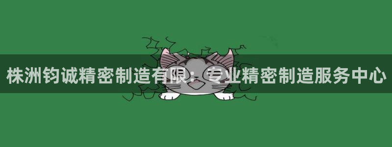 彩神v8手机客户端在哪：株洲钧诚精密制造有限：专业精密制造服务中心