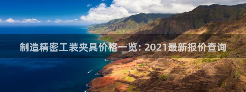 彩神v争霸有限公司：制造精密工装夹具价格一览: 2021最新报价查询