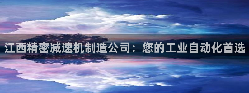 彩神8软件下载：江西精密减速机制造公司：您的工业自动化首选