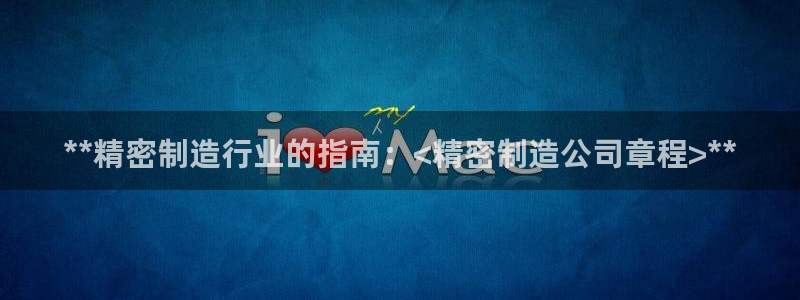 彩神app能挣到钱吗：**精密制造行业的指南：<精密制造公司章程>**