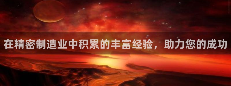 v大发彩神8iii：在精密制造业中积累的丰富经验，助力您的成功