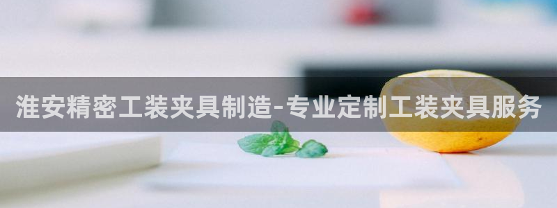 彩神v争霸有限公司：淮安精密工装夹具制造-专业定制工装夹具服务