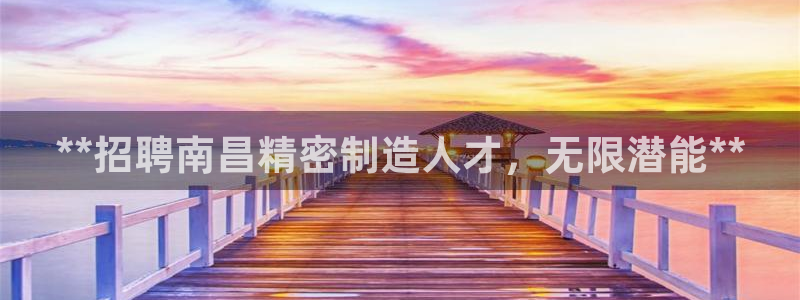 彩神是正规平台吗是真的吗：**招聘南昌精密制造人才，无限潜能**