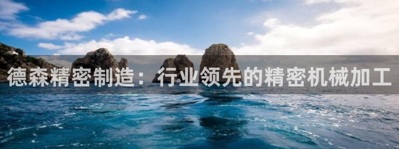 彩神ii官方网：德森精密制造：行业领先的精密机械加工
